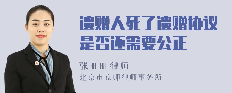 遗赠人死了遗赠协议是否还需要公正