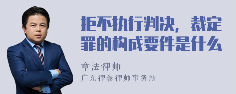 拒不执行判决，裁定罪的构成要件是什么