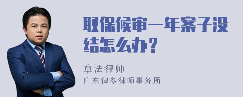 取保候审一年案子没结怎么办？