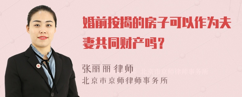 婚前按揭的房子可以作为夫妻共同财产吗？