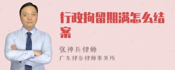 行政拘留期满怎么结案