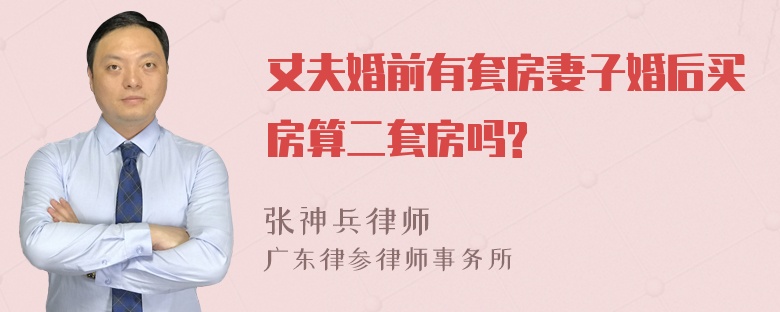 丈夫婚前有套房妻子婚后买房算二套房吗?