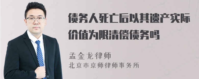 债务人死亡后以其遗产实际价值为限清偿债务吗