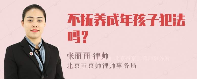 不抚养成年孩子犯法吗？