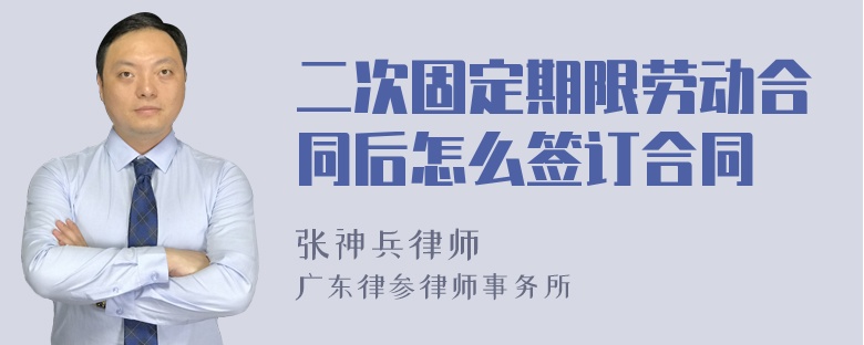 二次固定期限劳动合同后怎么签订合同