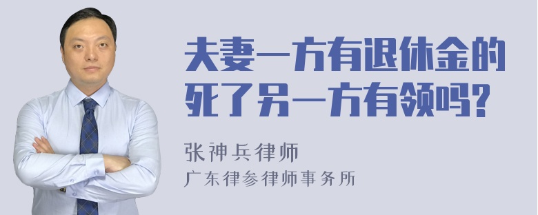 夫妻一方有退休金的死了另一方有领吗?