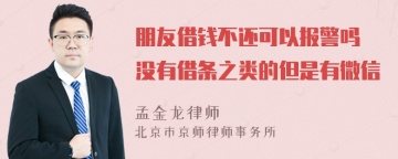 朋友借钱不还可以报警吗 没有借条之类的但是有微信