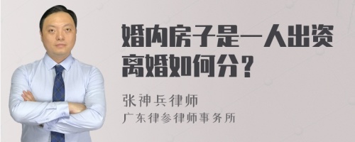 婚内房子是一人出资离婚如何分？