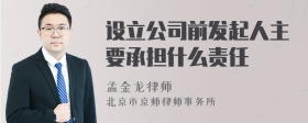 设立公司前发起人主要承担什么责任