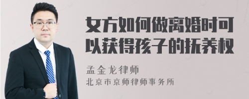 女方如何做离婚时可以获得孩子的抚养权