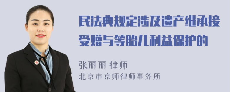 民法典规定涉及遗产继承接受赠与等胎儿利益保护的