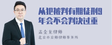 从犯被判有期徒刑9年会不会判决过重