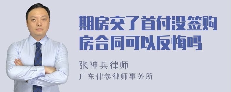 期房交了首付没签购房合同可以反悔吗