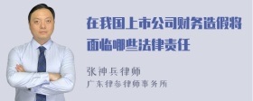 在我国上市公司财务造假将面临哪些法律责任