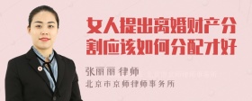 女人提出离婚财产分割应该如何分配才好