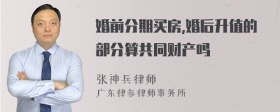 婚前分期买房,婚后升值的部分算共同财产吗