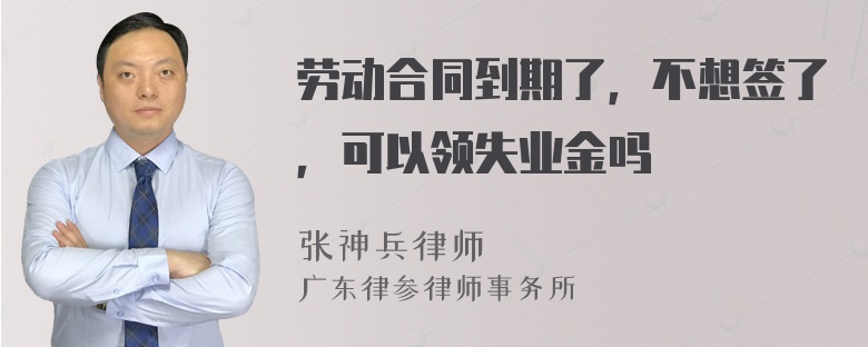 劳动合同到期了，不想签了，可以领失业金吗