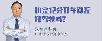 扣完12分开车算无证驾驶吗?