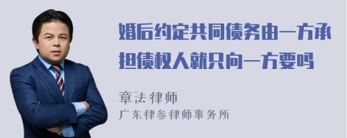 婚后约定共同债务由一方承担债权人就只向一方要吗