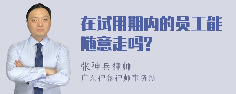 在试用期内的员工能随意走吗?