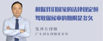 根据我们国家的法律规定醉驾取保候审的期限是多久