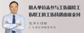 用人单位未参与工伤保险工伤职工的工伤待遇由谁支付