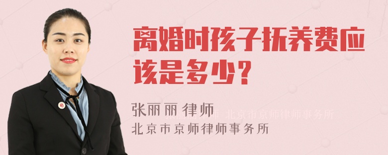 离婚时孩子抚养费应该是多少？