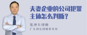 夫妻企业的公司犯罪主体怎么判断？