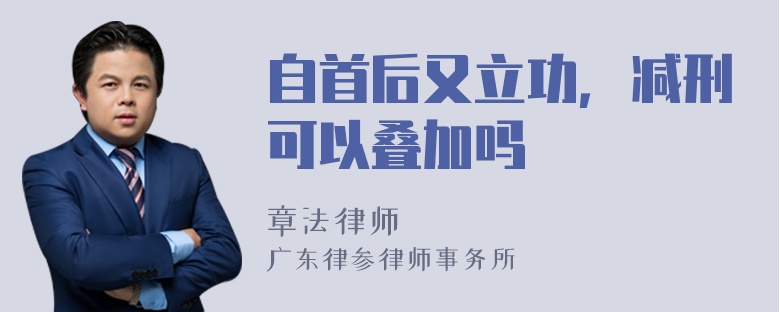 自首后又立功，减刑可以叠加吗