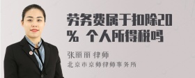 劳务费属于扣除20% 个人所得税吗