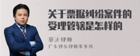 关于票据纠纷案件的受理管辖是怎样的