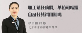 职工请长病假，单位可以擅自延长其试用期吗