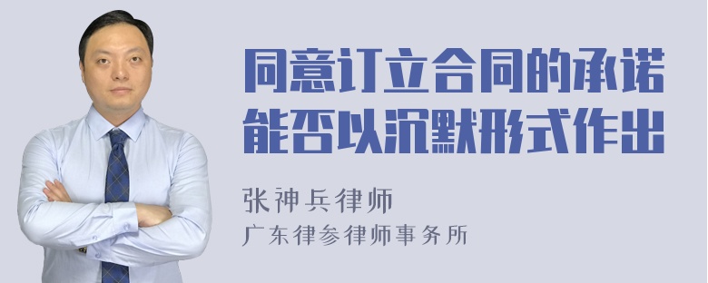 同意订立合同的承诺能否以沉默形式作出