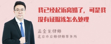 我已经起诉离婚了，可是我没有证据该怎么处理