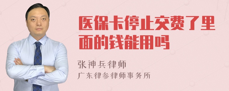 医保卡停止交费了里面的钱能用吗