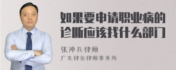 如果要申请职业病的诊断应该找什么部门