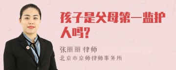 孩子是父母第一监护人吗?