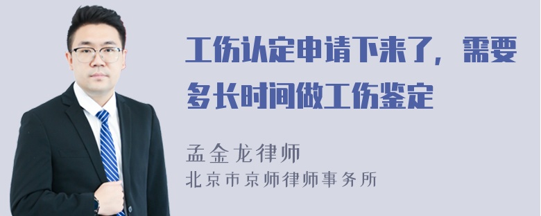 工伤认定申请下来了，需要多长时间做工伤鉴定