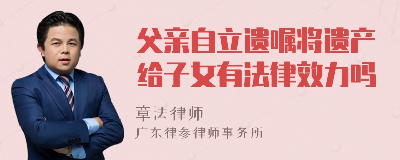 父亲自立遗嘱将遗产给子女有法律效力吗