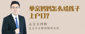 单亲妈妈怎么给孩子上户口?