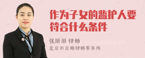 作为子女的监护人要符合什么条件