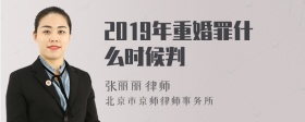 2019年重婚罪什么时候判