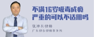 不满16岁吸毒成瘾严重的可以不适用吗