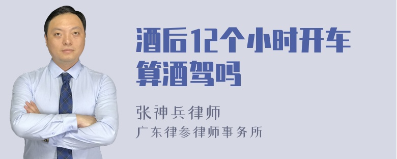 酒后12个小时开车算酒驾吗