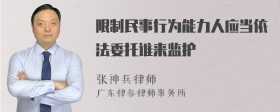 限制民事行为能力人应当依法委托谁来监护