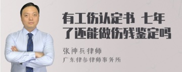 有工伤认定书 七年了还能做伤残鉴定吗