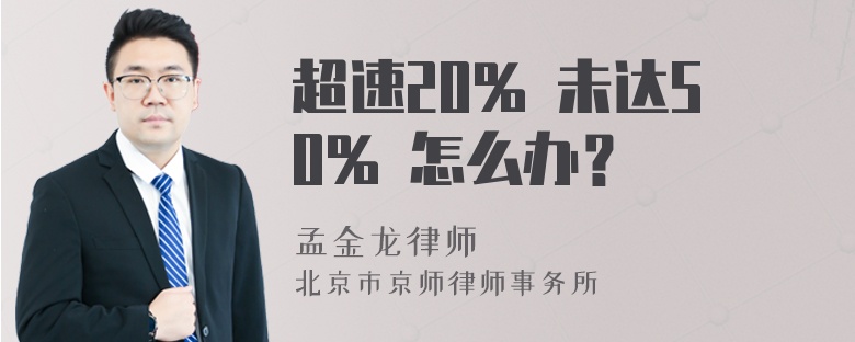 超速20% 未达50% 怎么办？