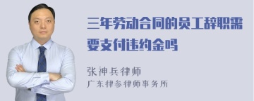 三年劳动合同的员工辞职需要支付违约金吗