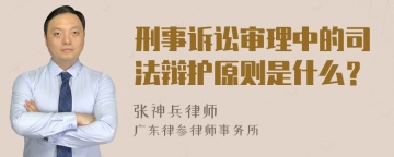 刑事诉讼审理中的司法辩护原则是什么？