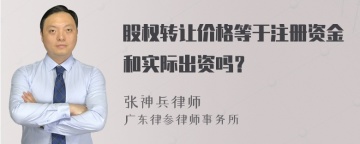 股权转让价格等于注册资金和实际出资吗？